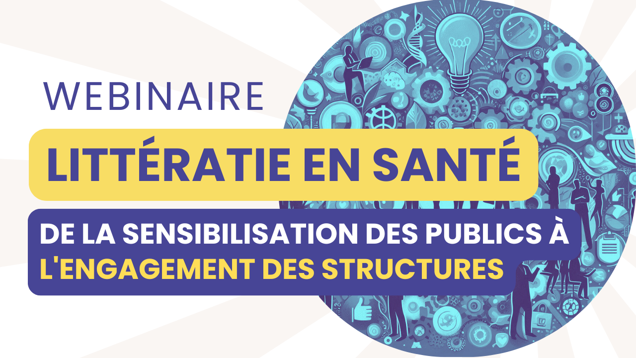 [Webinaire à revoir] Littératie en santé : de la sensibilisation des publics à l'engagement des structures · 21 novembre 2024
